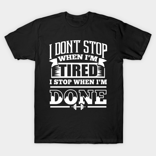 I Don't Stop When I'm Tired Gym Fitness T-Shirt by WorkoutQuotes